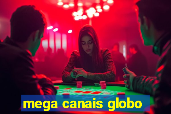 mega canais globo